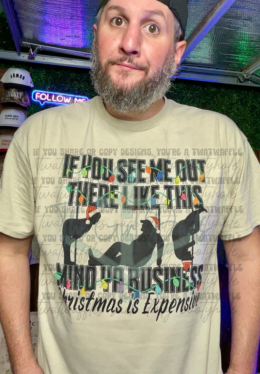 If You See Me Out There LIke This Mind Ya Business Christmas Is Expensive Top Design