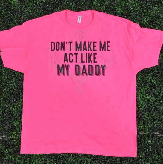 Don't Make Me Act Like My Daddy Top Design